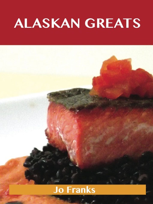 Title details for Alaskan Greats: Delicious Alaskan Recipes, The Top 59 Alaskan Recipes by Emereo Pty Ltd - Available